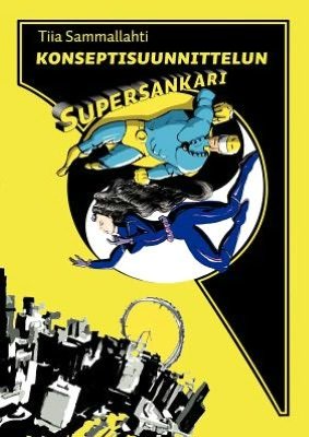 Cover for Tiia Sammallahti · Konseptisuunnittelun supersankari (Paperback Book) [Finnish edition] (2009)