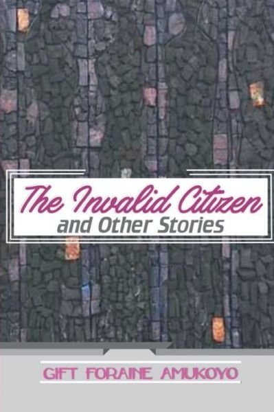 Cover for Gift Foraine Amukoyo · The Invalid Citizen and other stories (Pocketbok) (2018)