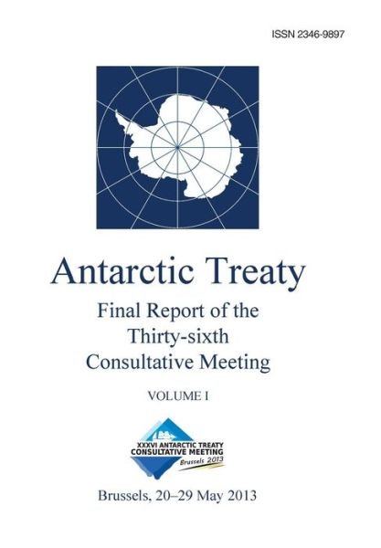 Cover for Antarctic Treaty Consultative Meeting · Final Report of the Thirty-sixth Antarctic Treaty Consultative Meeting - Volume I (Volume 1) (Paperback Book) (2013)