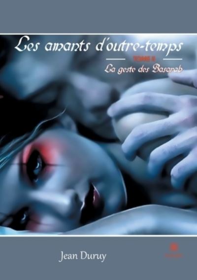 Cover for Jean Duruy · Les amants d'outre-temps: Tome II - La geste des Basarab (Paperback Book) (2021)