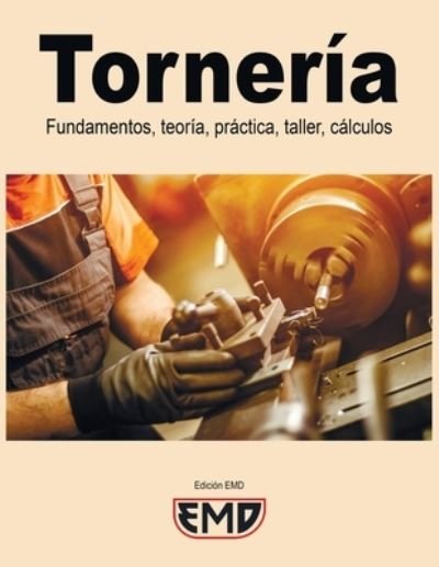 Cover for EMD Edicion EMD · Torneria: Fundamentos, teoria, practica, taller, calculos (Pocketbok) (2022)