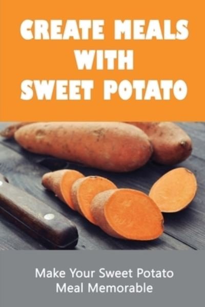 Cover for Nada Kailiponi · Create Meals With Sweet Potato (Paperback Bog) (2022)
