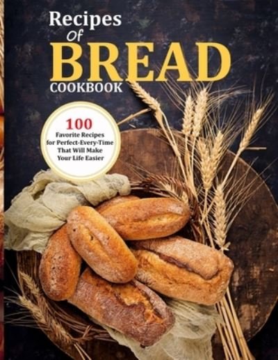 Cover for Uriah Monahan · Recipes Of Bread Cookbook: 100 Favorite Recipes for Perfect-Every-Time That Will Make Your Life Easier (Pocketbok) (2021)