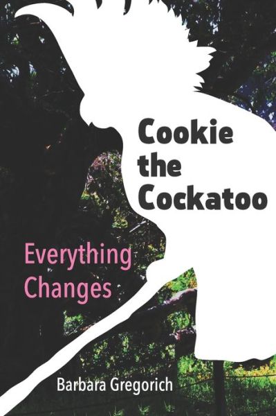 Cover for Barbara Gregorich · Cookie the Cockatoo: Everything Changes (Paperback Book) (2020)