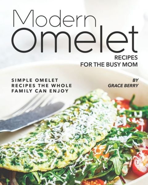 Modern Omelet Recipes for The Busy Mom - Grace Berry - Kirjat - Independently Published - 9798654725561 - keskiviikko 17. kesäkuuta 2020
