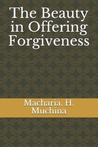 Cover for Macharia H Muchina · The Beauty in Offering Forgiveness (Taschenbuch) (2020)