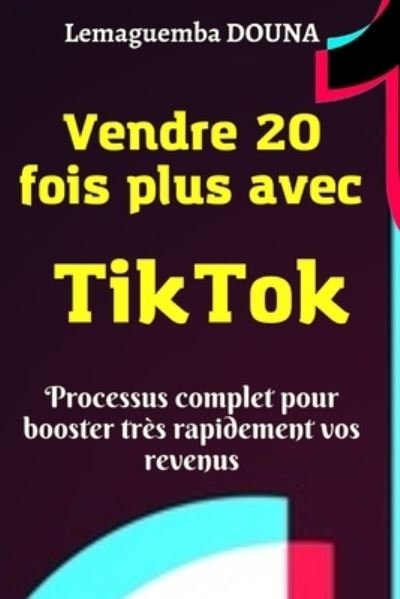 Cover for Lemaguemba Douna · Vendre 20 fois plus avec TikTok: Processus complet pour booster tres rapidement vos revenus (Paperback Bog) (2022)