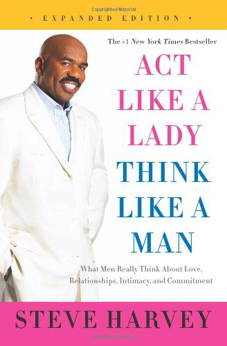 Cover for Steve Harvey · Act Like a Lady, Think Like a Man, Expanded Edition: What Men Really Think About Love, Relationships, Intimacy, and Commitment (Paperback Book) [Expanded edition] (2014)