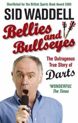 Bellies and Bullseyes: The Outrageous True Story of Darts - Sid Waddell - Books - Ebury Publishing - 9780091917562 - August 7, 2008