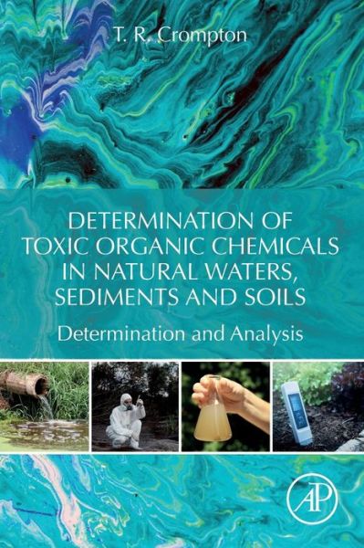 Cover for Crompton, T. R. (Consultant and Writer, Anglesey, UK) · Determination of Toxic Organic Chemicals In Natural Waters, Sediments and Soils: Determination and Analysis (Pocketbok) (2019)