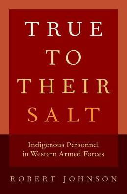 Cover for Robert Johnson · True to Their Salt Indigenous Personnel in Western Armed Forces (Bok) (2018)