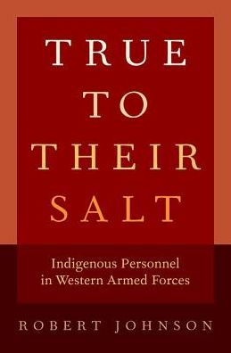 Cover for Robert Johnson · True to Their Salt Indigenous Personnel in Western Armed Forces (Bog) (2018)