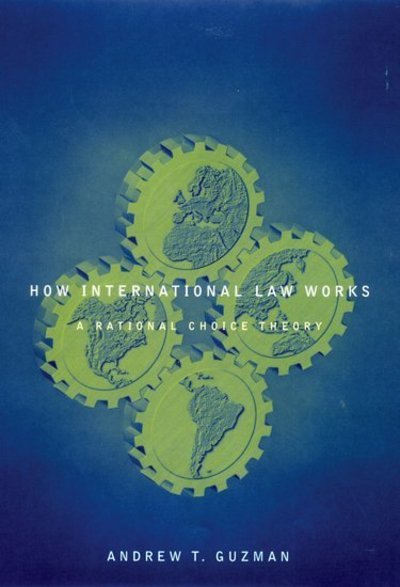 Cover for Guzman, Andrew (Professor, Boalt Hall School of Law, Professor, Boalt Hall School of Law, University of California, Berkeley) · How International Law Works: A Rational Choice Theory (Hardcover Book) (2008)