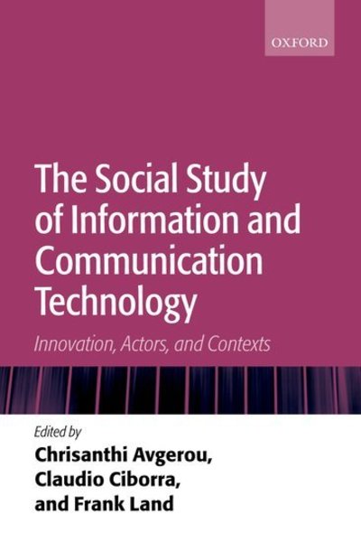 The Social Study of Information and Communication Technology: Innovation, Actors, and Contexts - Land, Frank (, Emeritus Professor of Information Systems, London School of Economics and Political Science) - Books - Oxford University Press - 9780199253562 - June 17, 2004