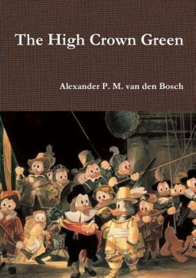 The High Crown Green - Alexander P M Van Den Bosch - Książki - Lulu.com - 9780244045562 - 6 listopada 2017