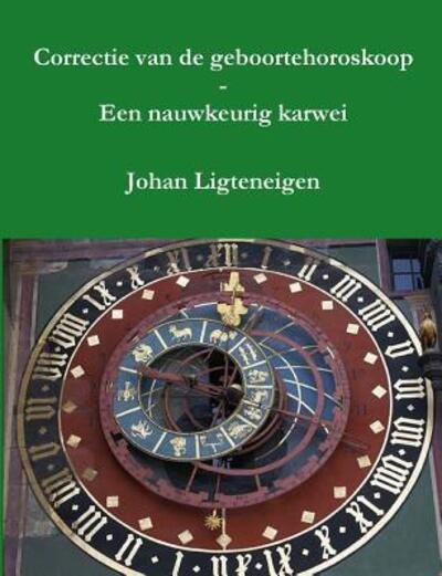 Cover for Johan Ligteneigen · Correctie van de geboortehoroskoop - Een nauwkeurig karwei (Paperback Book) (2017)