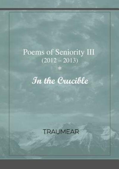 Cover for . Traumear · Poems of Seniority III - In the Crucible (Paperback Bog) (2017)