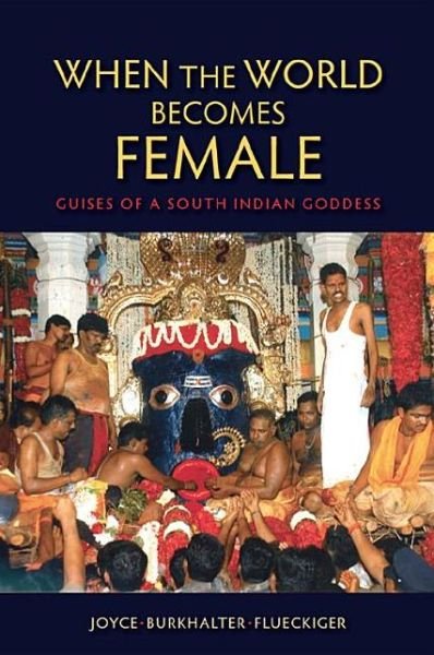 Cover for Joyce Burkhalter Flueckiger · When the World Becomes Female: Guises of a South Indian Goddess (Paperback Book) (2013)