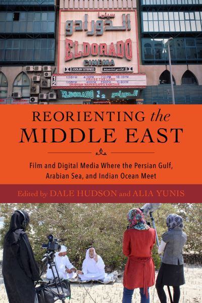 Cover for Dale Hudson · Reorienting the Middle East – Film and Digital Media Where the Persian Gulf, Arabian Sea, and Indian Ocean Meet (Hardcover Book) (2024)