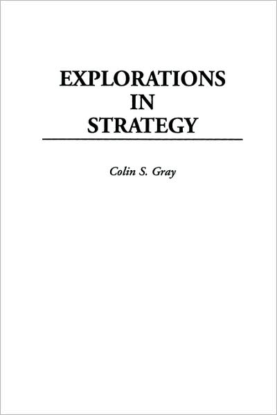 Explorations in Strategy - Colin S. Gray - Książki - Bloomsbury Publishing Plc - 9780275962562 - 12 lutego 1998