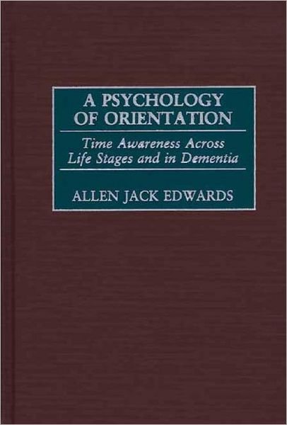 Cover for Allen J. Edwards · A Psychology of Orientation: Time Awareness Across Life Stages and in Dementia (Hardcover Book) (2002)
