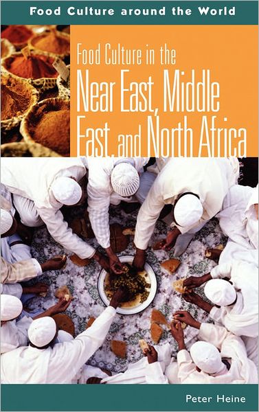 Food Culture in the Near East, Middle East, and North Africa - Food Culture around the World - Peter Heine - Książki - Bloomsbury Publishing Plc - 9780313329562 - 30 grudnia 2004