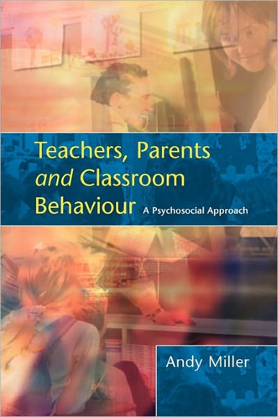 Teachers, Parents and Classroom Behaviour - Andy Miller - Kirjat - Open University Press - 9780335211562 - torstai 16. lokakuuta 2003