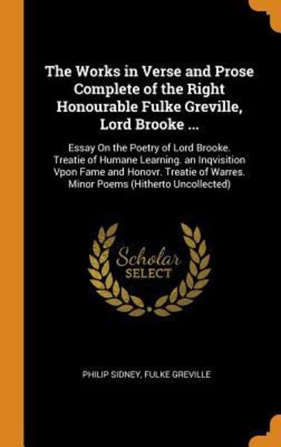 Cover for Philip Sidney · The Works in Verse and Prose Complete of the Right Honourable Fulke Greville, Lord Brooke ... Essay on the Poetry of Lord Brooke. Treatie of Humane ... of Warres. Minor Poems (Hardcover Book) (2018)