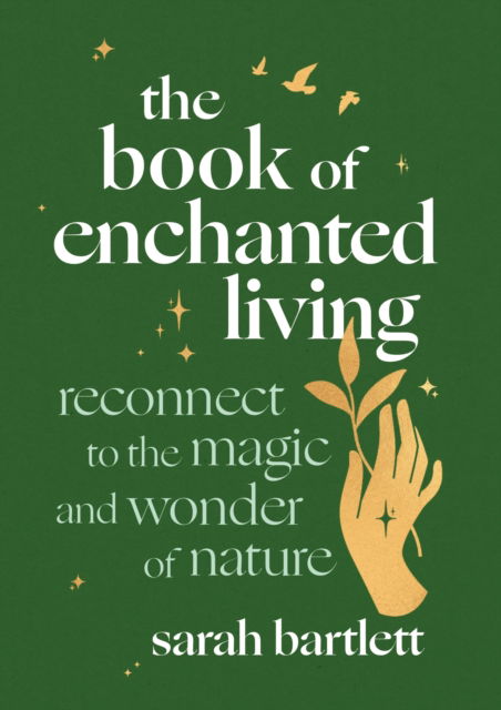 Cover for Sarah Bartlett · The Book of Enchanted Living: Reconnect to the magic and wonder of nature (Hardcover bog) (2023)