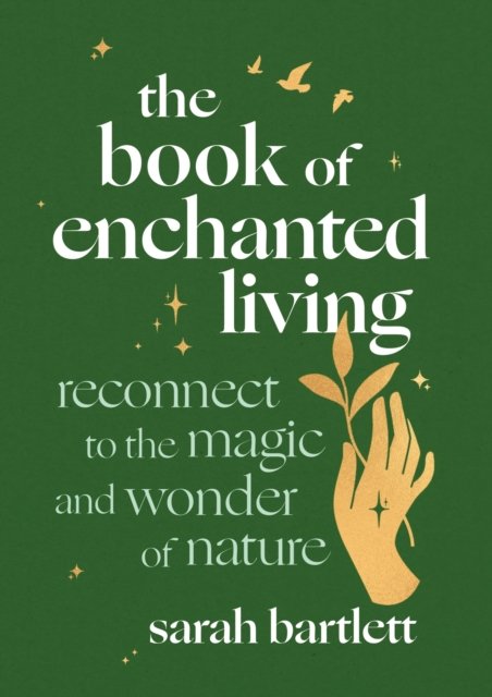 Cover for Sarah Bartlett · The Book of Enchanted Living: Reconnect to the magic and wonder of nature (Gebundenes Buch) (2023)