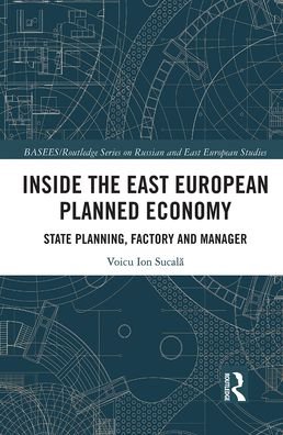 Cover for Voicu Ion Sucala · Inside the East European Planned Economy: State Planning, Factory and Manager - BASEES / Routledge Series on Russian and East European Studies (Paperback Book) (2021)