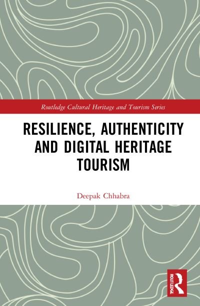 Cover for Chhabra, Deepak (Arizona State University, USA) · Resilience, Authenticity and Digital Heritage Tourism - Routledge Cultural Heritage and Tourism Series (Hardcover Book) (2021)