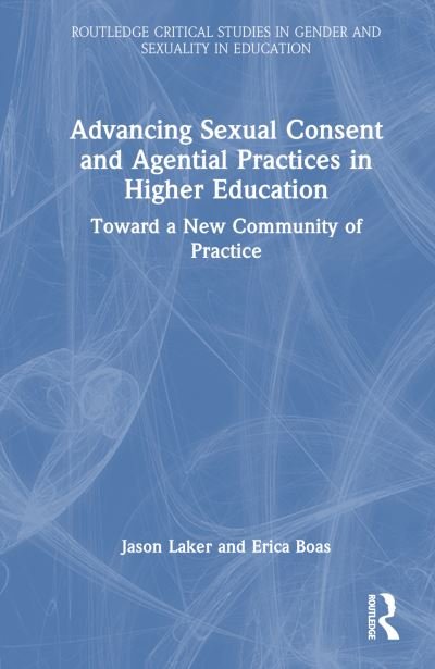 Cover for Laker, Jason A. (San Jose State University, USA) · Advancing Sexual Consent and Agential Practices in Higher Education: Toward a New Community of Practice - Routledge Critical Studies in Gender and Sexuality in Education (Inbunden Bok) (2024)