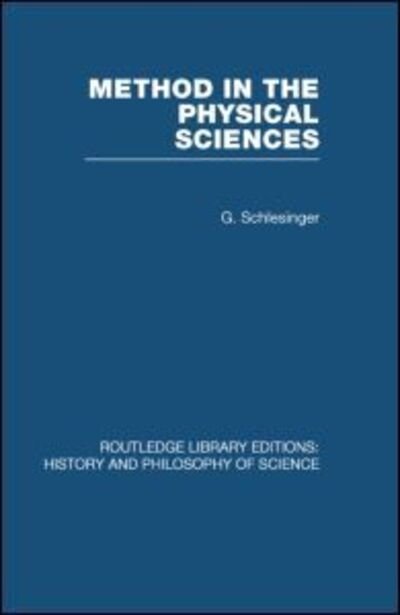 Cover for G Schlesinger · Method in the Physical Sciences - Routledge Library Editions: History &amp; Philosophy of Science (Pocketbok) [Reissue edition] (2013)