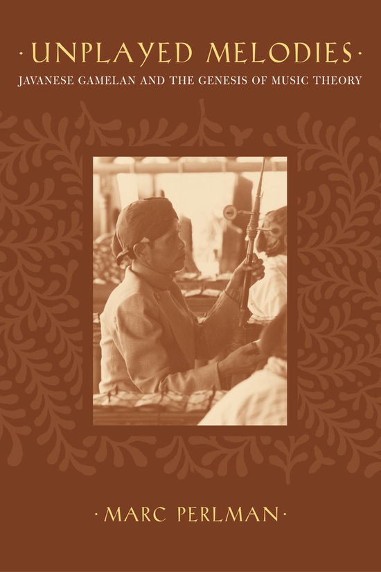 Cover for Marc Perlman · Unplayed Melodies: Javanese Gamelan and the Genesis of Music Theory (Hardcover Book) (2004)