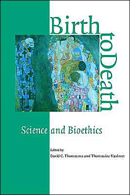 Birth to Death: Science and Bioethics - David C Thomasma - Books - Cambridge University Press - 9780521555562 - July 13, 1996