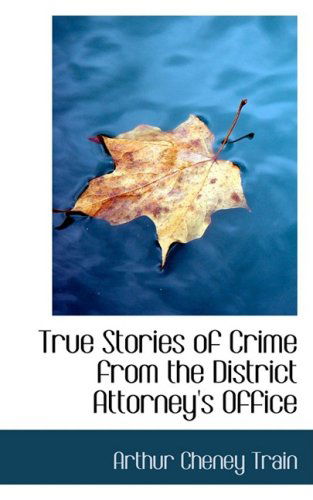 Cover for Arthur Cheney Train · True Stories of Crime from the District Attorney's Office (Hardcover Book) (2008)