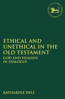 Cover for Dell Katharine J. · Ethical and Unethical in the Old Testament: God and Humans in Dialogue - The Library of Hebrew Bible / Old Testament Studies (Paperback Book) (2019)