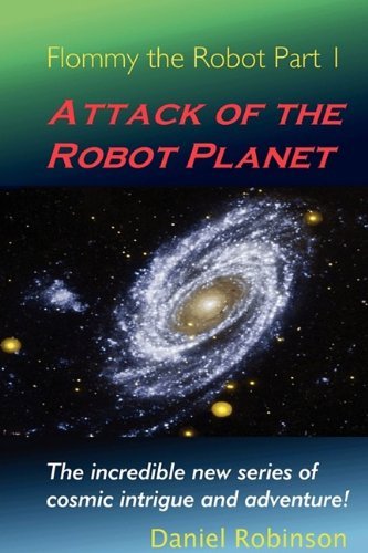 Flommy the Robot 1: Attack of the Robot Planet - Daniel Robinson - Books - Daniel Robinson - 9780578014562 - August 12, 2009