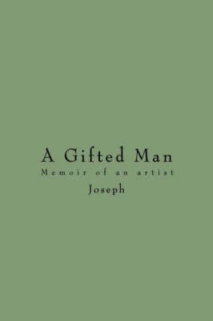 A Gifted Man: Memoir of an Artist - Joseph - Books - iUniverse, Inc. - 9780595451562 - July 24, 2007