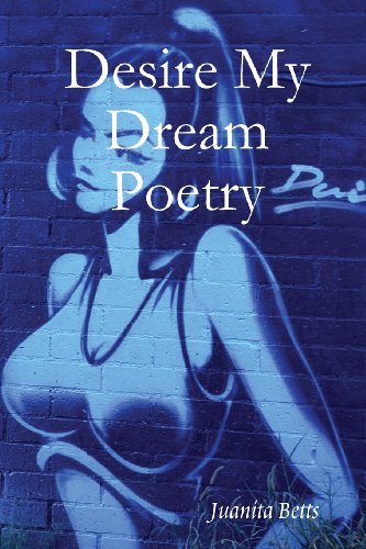 Desire My Dream Poetry - Juanita Betts - Bøger - Juanita Betts - 9780615171562 - 10. oktober 2007