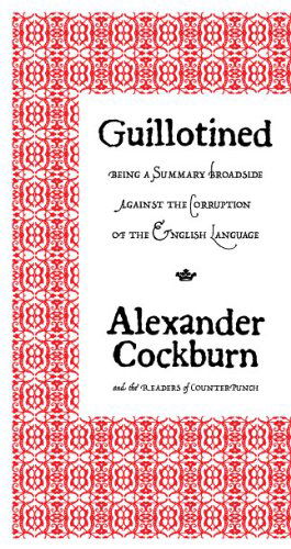 Cover for Alexander Cockburn · Guillotined: Being a Summary Broadside Against the Corruption of the English Language (Pamflet) [First edition] (2012)