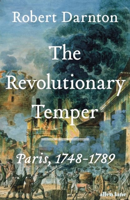 Cover for Robert Darnton · The Revolutionary Temper: Paris, 1748 - 1789 (Innbunden bok) (2023)