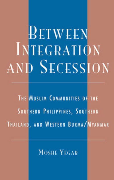 Cover for Moshe Yegar · Between Integration and Secession: The Muslim Communities of the Southern Philippines, Southern Thailand, and Western Burma / Myanmar (Hardcover Book) (2002)