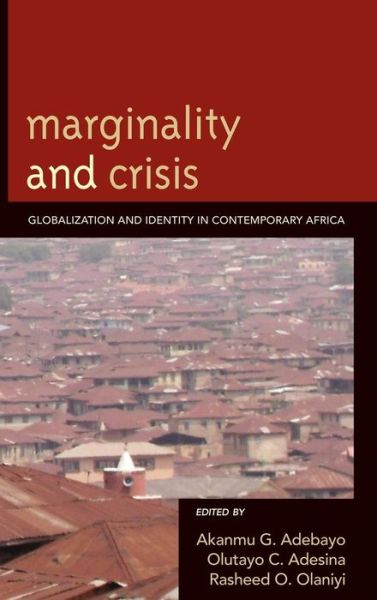 Cover for Akanmu Adebayo · Marginality and Crisis: Globalization and Identity in Contemporary Africa (Hardcover Book) (2010)