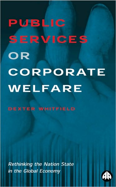 Cover for Dexter Whitfield · Public Services or Corporate Welfare: Rethinking the Nation State in the Global Economy (Pocketbok) (2001)