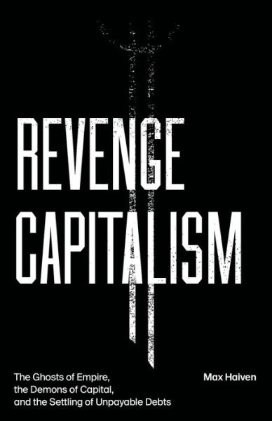 Cover for Haiven, Max (Lakehead University, Canada) · Revenge Capitalism: The Ghosts of Empire, the Demons of Capital, and the Settling of Unpayable Debts (Paperback Bog) (2020)