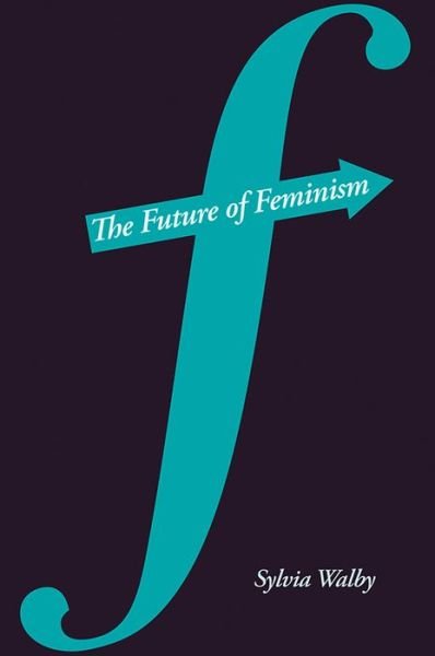 Cover for Walby, Sylvia (Lancaster University and UNESCO Chair in Gender Research) · The Future of Feminism (Innbunden bok) (2011)