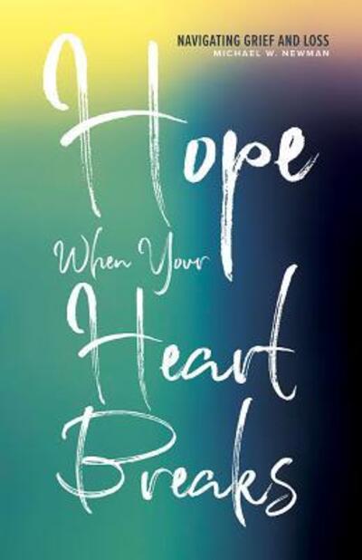 Cover for Michael W. Newman · Hope When Your Heart Breaks : Navigating Grief and Loss (Paperback Book) (2017)
