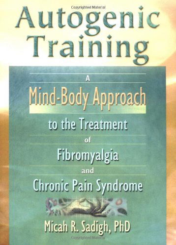 Cover for Micah R. Sadigh · Autogenic Training: A Mind-Body Approach to the Treatment of Fibromyalgia and Chronic Pain Syndrome (Paperback Book) (2001)